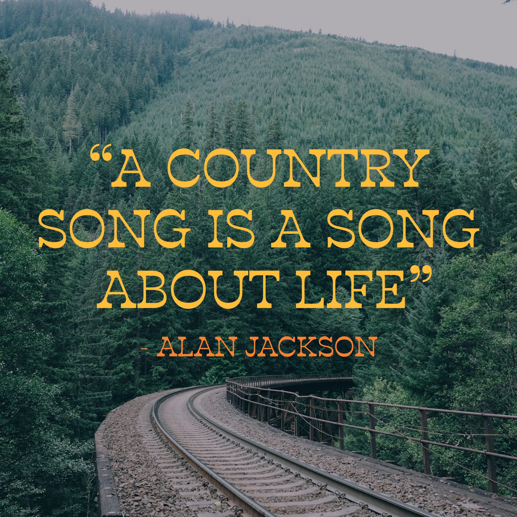 "A country song is a song about life" Alan Jackson