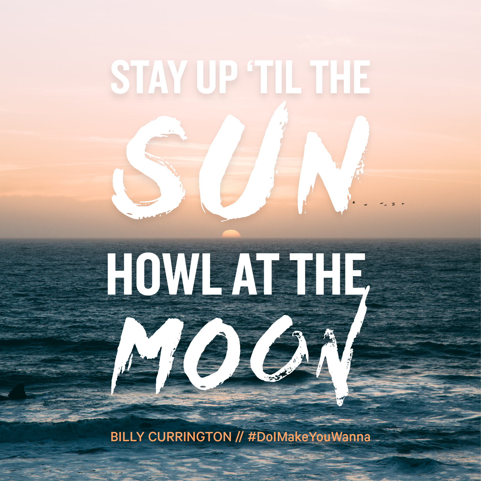 "Stay up 'til the sun howl at the moon." Billy Currington