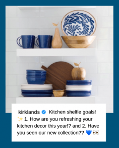 Graphic of an image of white shelves with blue and white dishes. This is an image that was used on Instagram with the caption, "Verified Kitchen shelfie goals! ✨ 1. How are you refreshing your kitchen decor this year!? and 2. Have you seen our new collection?" This caption is shown as overlayed text.