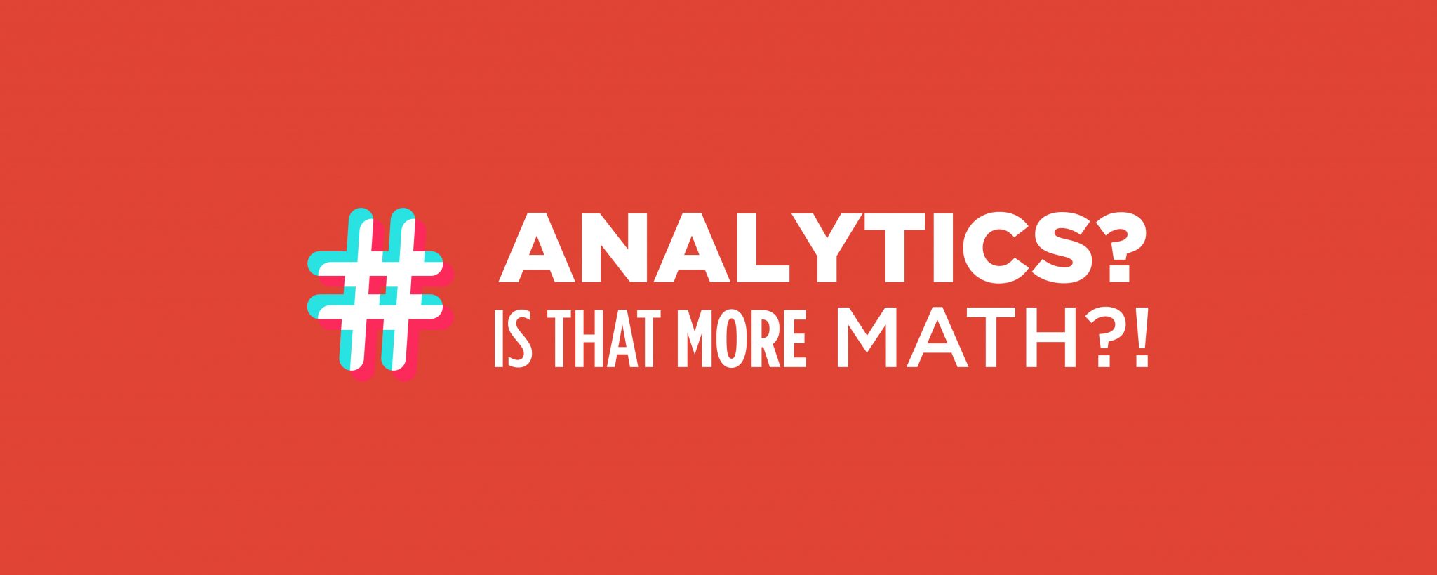 Red graphic that says: Analyticcs? Is that more math?!